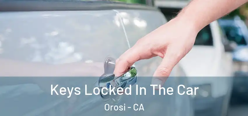  Keys Locked In The Car Orosi - CA